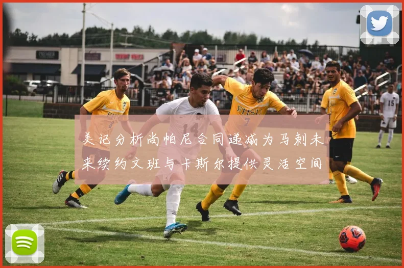 美记分析尚帕尼合同递减为马刺未来续约文班与卡斯尔提供灵活空间